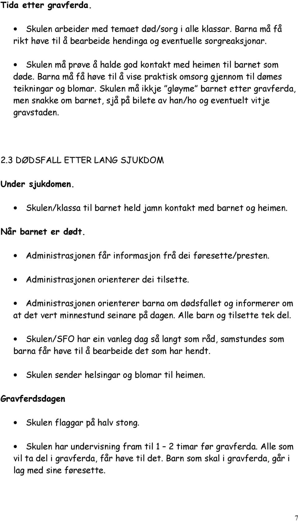 Skulen må ikkje gløyme barnet etter gravferda, men snakke om barnet, sjå på bilete av han/ho og eventuelt vitje gravstaden. 2.3 DØDSFALL ETTER LANG SJUKDOM Under sjukdomen.