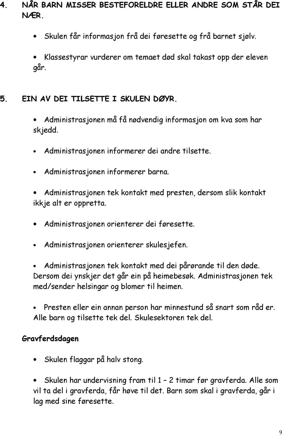 Administrasjonen tek kontakt med presten, dersom slik kontakt ikkje alt er oppretta. Administrasjonen orienterer dei føresette. Administrasjonen orienterer skulesjefen.