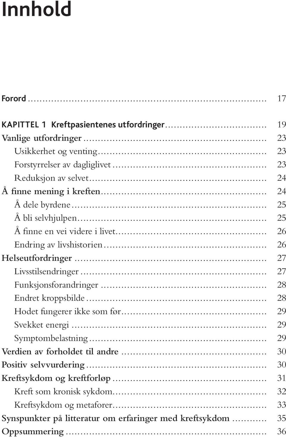 .. 27 Livsstilsendringer... 27 Funksjonsforandringer... 28 Endret kroppsbilde... 28 Hodet fungerer ikke som før... 29 Svekket energi... 29 Symptombelastning.