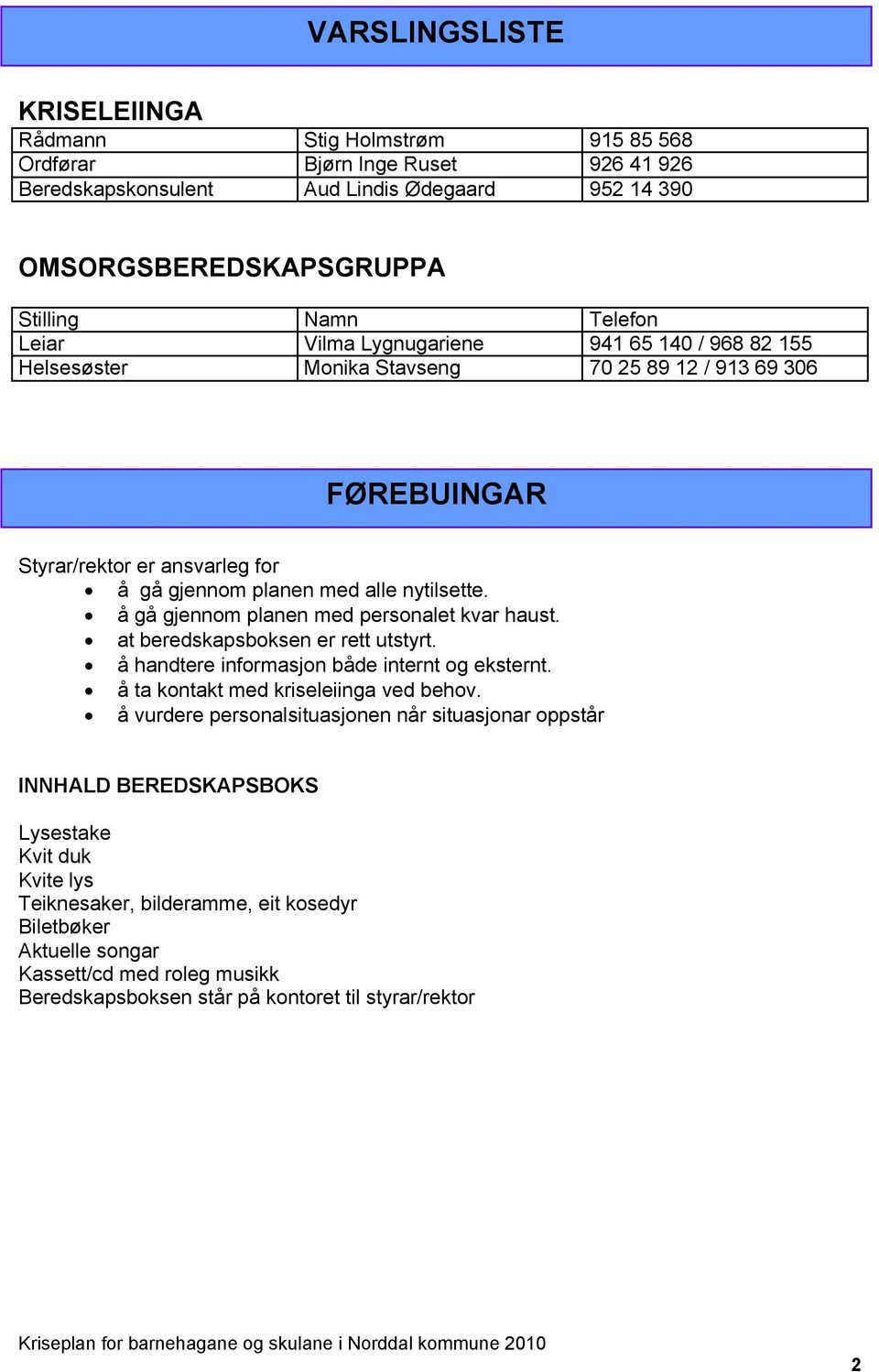 å gå gjennom planen med personalet kvar haust. at beredskapsboksen er rett utstyrt. å handtere informasjon både internt og eksternt. å ta kontakt med kriseleiinga ved behov.