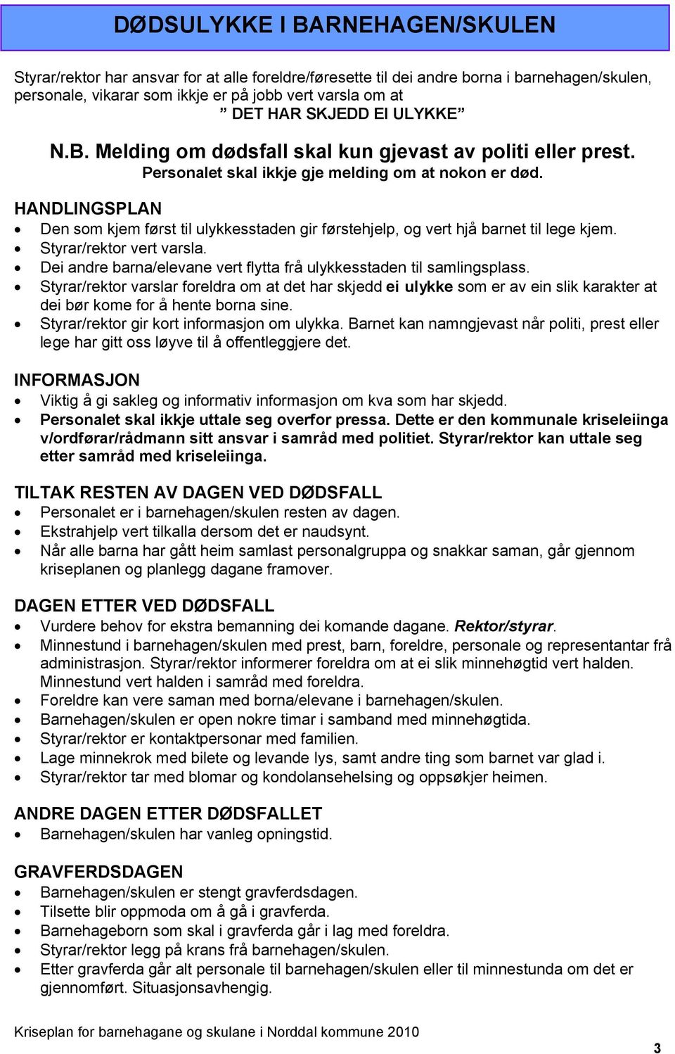 HANDLINGSPLAN Den som kjem først til ulykkesstaden gir førstehjelp, og vert hjå barnet til lege kjem. Styrar/rektor vert varsla.