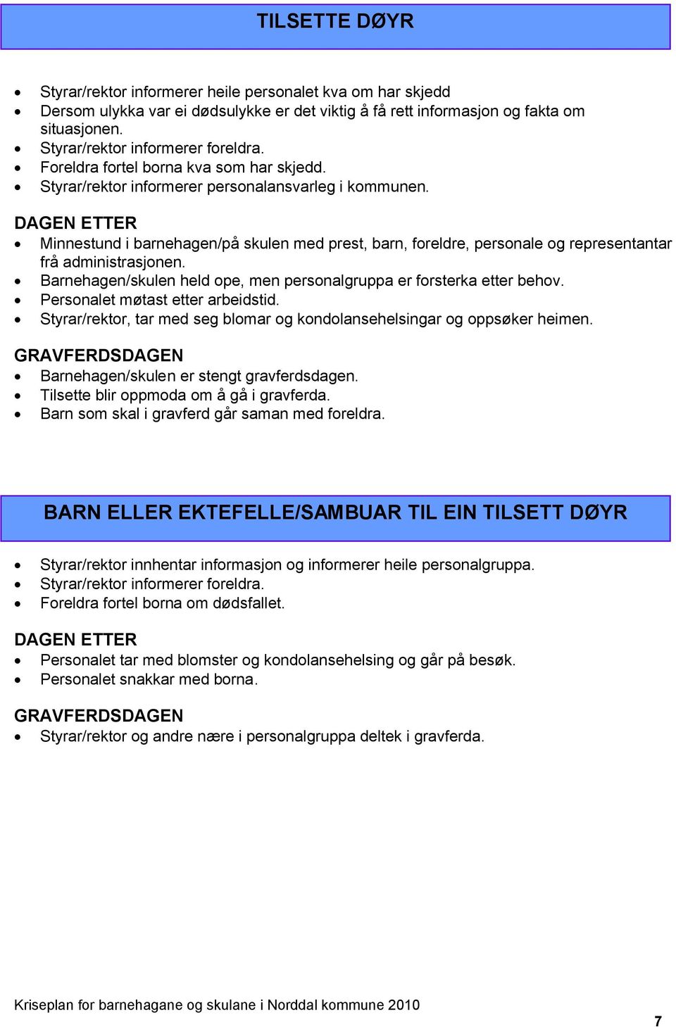 DAGEN ETTER Minnestund i barnehagen/på skulen med prest, barn, foreldre, personale og representantar frå administrasjonen. Barnehagen/skulen held ope, men personalgruppa er forsterka etter behov.