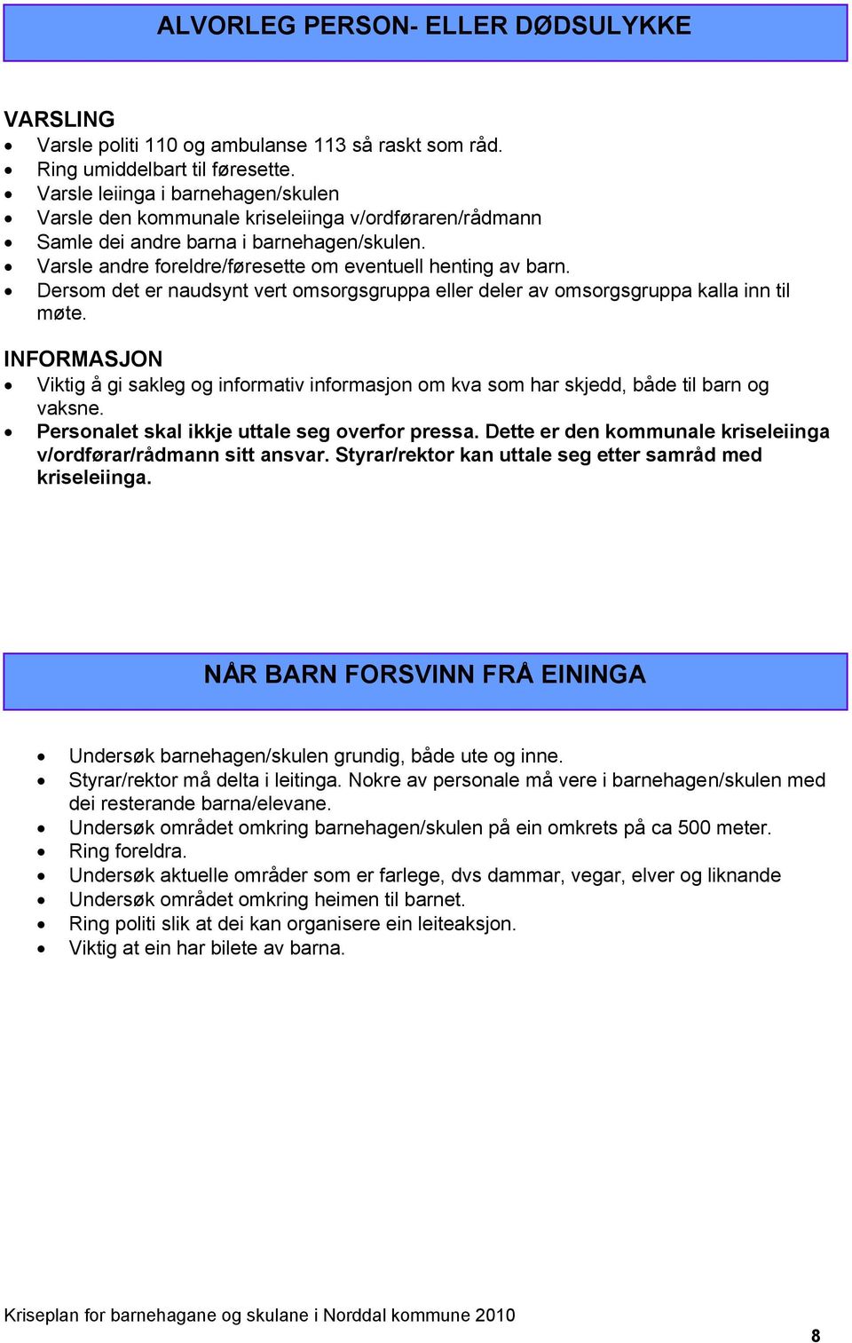 Dersom det er naudsynt vert omsorgsgruppa eller deler av omsorgsgruppa kalla inn til møte. INFORMASJON Viktig å gi sakleg og informativ informasjon om kva som har skjedd, både til barn og vaksne.