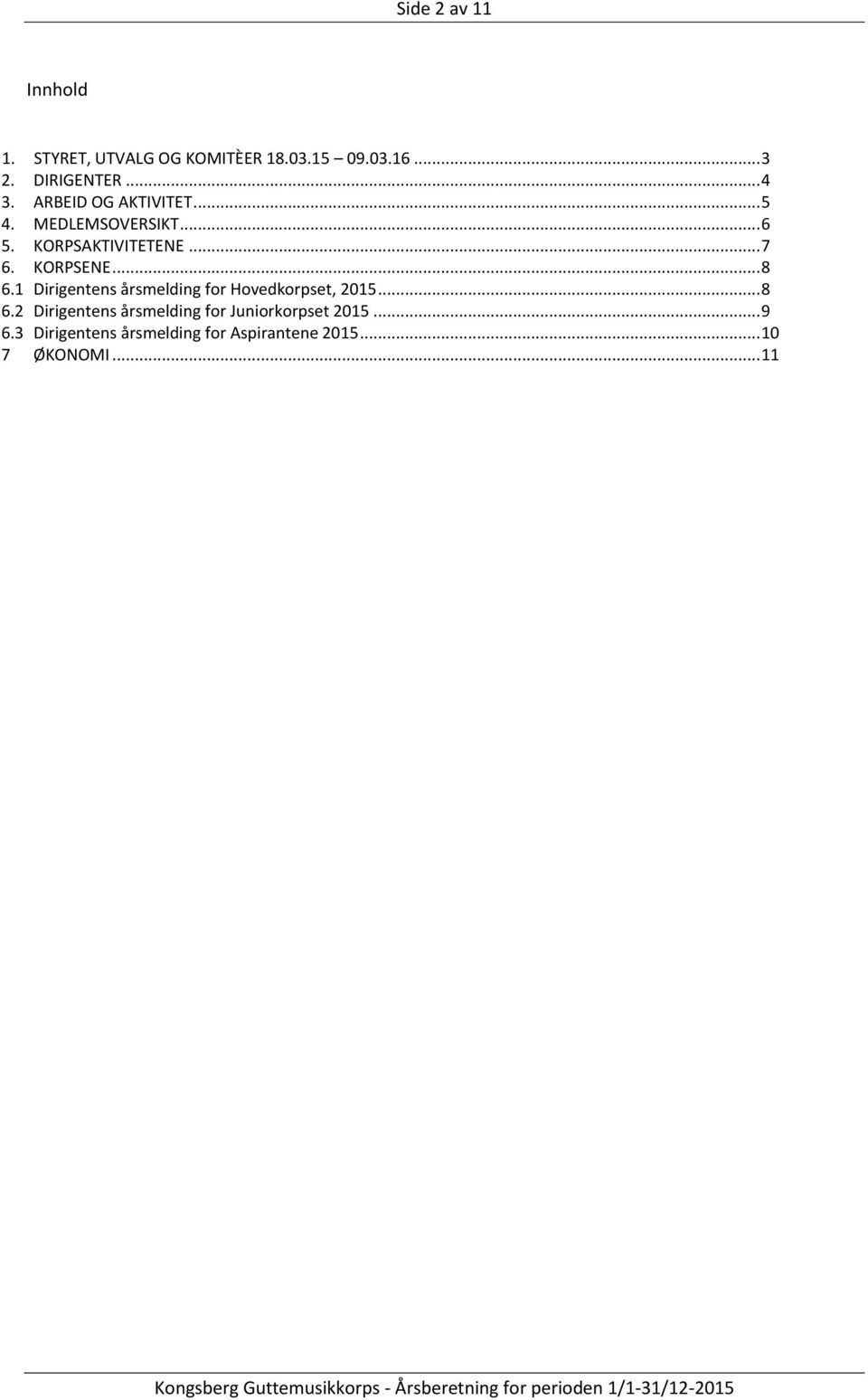 KORPSENE... 8 6.1 Dirigentens årsmelding for Hovedkorpset, 2015... 8 6.2 Dirigentens årsmelding for Juniorkorpset 2015.