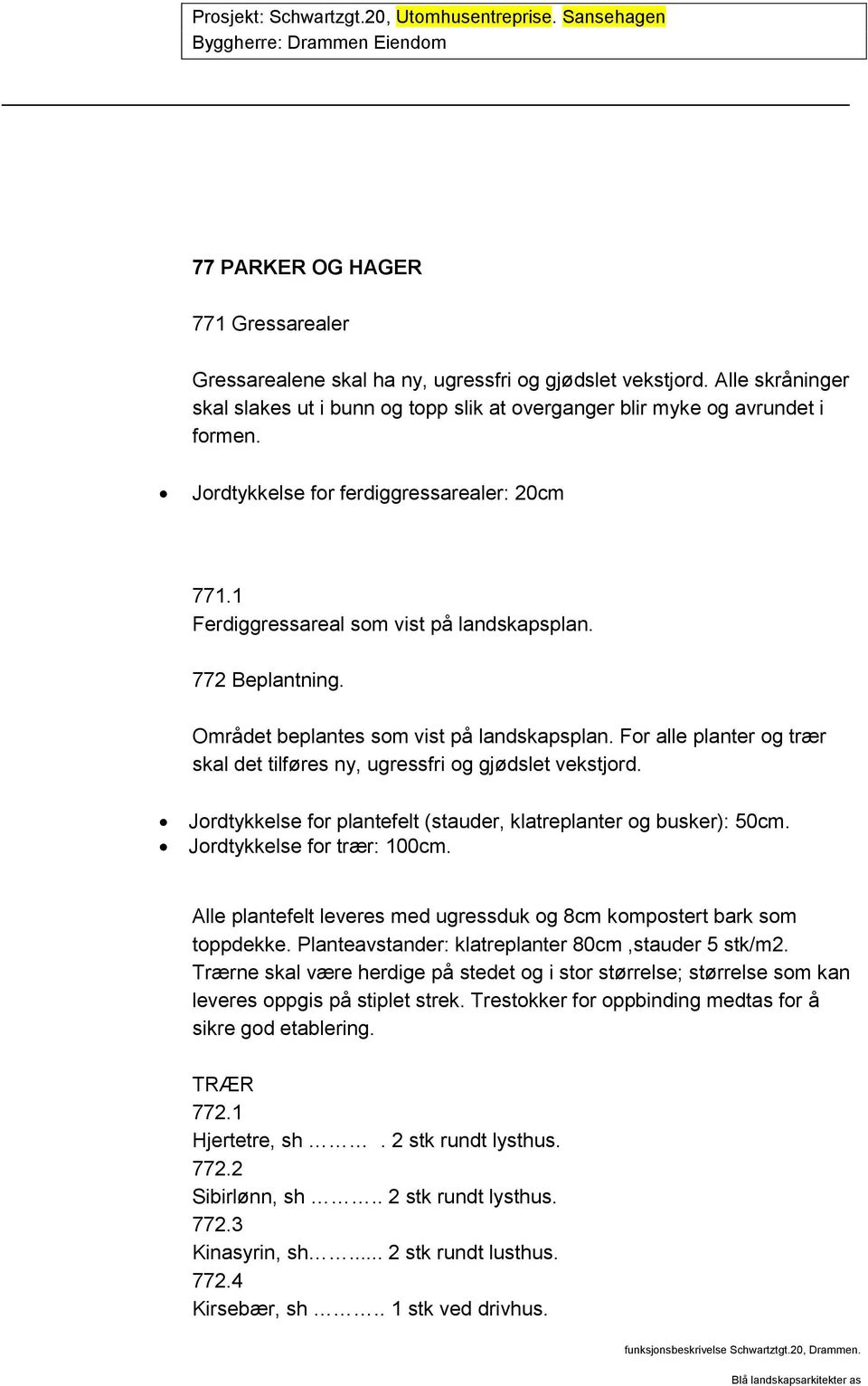 For alle planter og trær skal det tilføres ny, ugressfri og gjødslet vekstjord. Jordtykkelse for plantefelt (stauder, klatreplanter og busker): 50cm. Jordtykkelse for trær: 100cm.