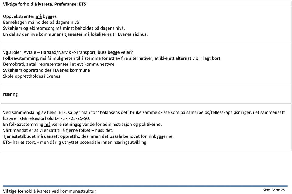 Folkeavstemming, må få muligheten til å stemme for ett av fire alternativer, at ikke ett alternativ blir lagt bort. Demokrati, antall representanter i et evt kommunestyre.