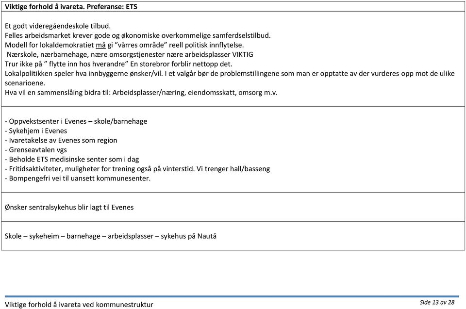 Nærskole, nærbarnehage, nære omsorgstjenester nære arbeidsplasser VIKTIG Trur ikke på flytte inn hos hverandre En storebror forblir nettopp det. Lokalpolitikken speler hva innbyggerne ønsker/vil.