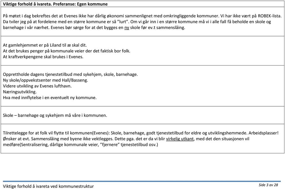 Evenes bør sørge for at det bygges en ny skole før ev.t sammenslåing. At gamlehjemmet er på Liland til æ skal dit. At det brukes penger på kommunale veier der det faktisk bor folk.