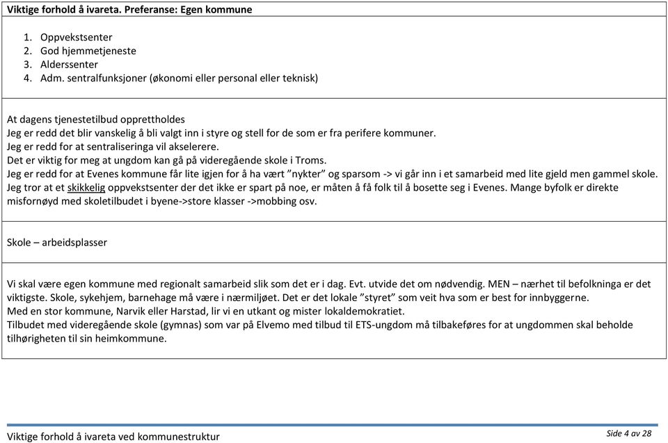 Jeg er redd for at sentraliseringa vil akselerere. Det er viktig for meg at ungdom kan gå på videregående skole i Troms.