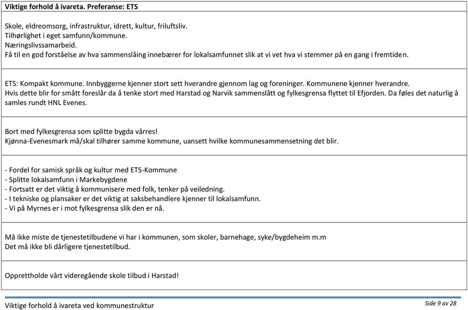 Innbyggerne kjenner stort sett hverandre gjennom lag og foreninger. Kommunene kjenner hverandre.