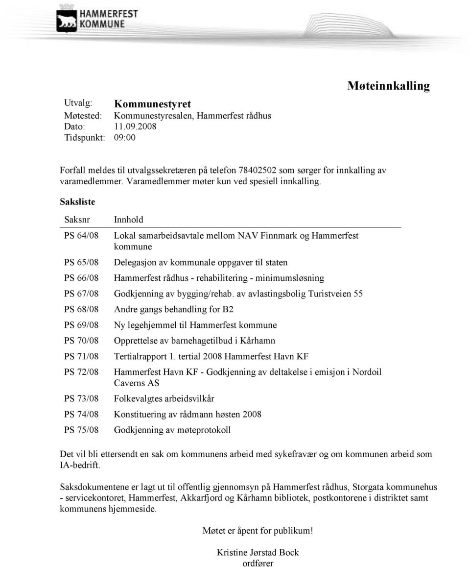 Saksliste Saksnr PS 64/08 PS 65/08 PS 66/08 Innhold Lokal samarbeidsavtale mellom NAV Finnmark og Hammerfest kommune Delegasjon av kommunale oppgaver til staten Hammerfest rådhus - rehabilitering -