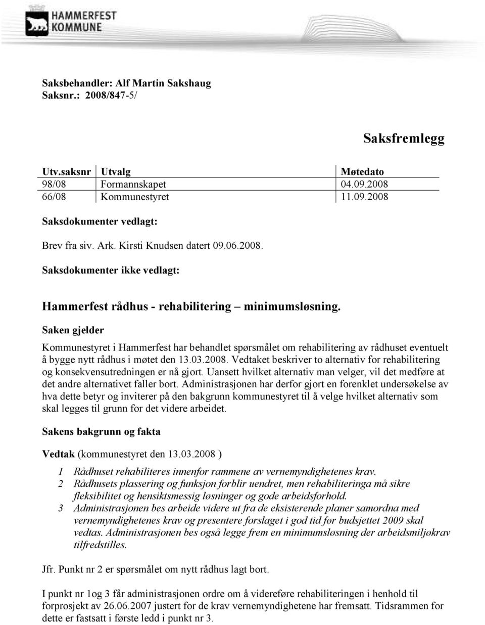 Saken gjelder Kommunestyret i Hammerfest har behandlet spørsmålet om rehabilitering av rådhuset eventuelt å bygge nytt rådhus i møtet den 13.03.2008.