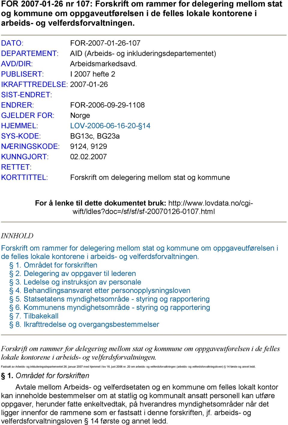 PUBLISERT: I 2007 hefte 2 IKRAFTTREDELSE: 2007-01-26 SIST-ENDRET: ENDRER: FOR-2006-09-29-1108 GJELDER FOR: Norge HJEMMEL: LOV-2006-06-16-20- 14 SYS-KODE: BG13c, BG23a NÆRINGSKODE: 9124, 9129