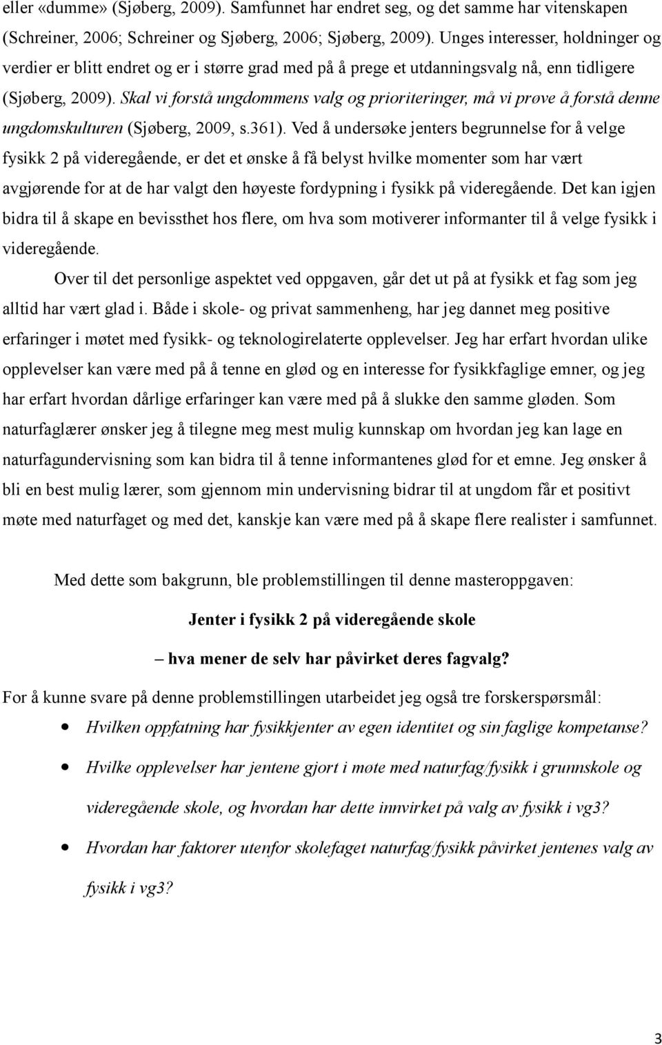 Skal vi forstå ungdommens valg og prioriteringer, må vi prøve å forstå denne ungdomskulturen (Sjøberg, 2009, s.361).