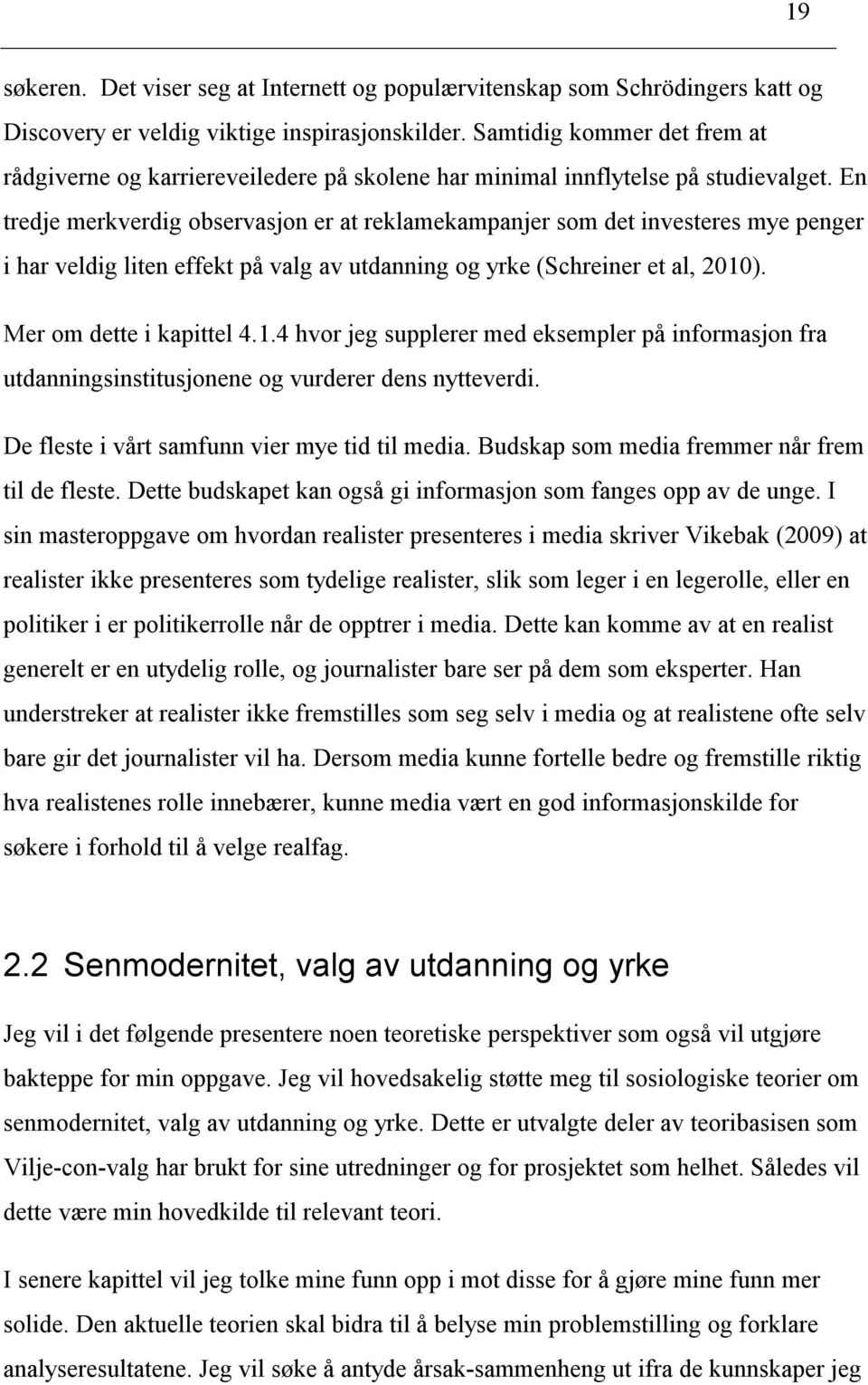 En tredje merkverdig observasjon er at reklamekampanjer som det investeres mye penger i har veldig liten effekt på valg av utdanning og yrke (Schreiner et al, 2010