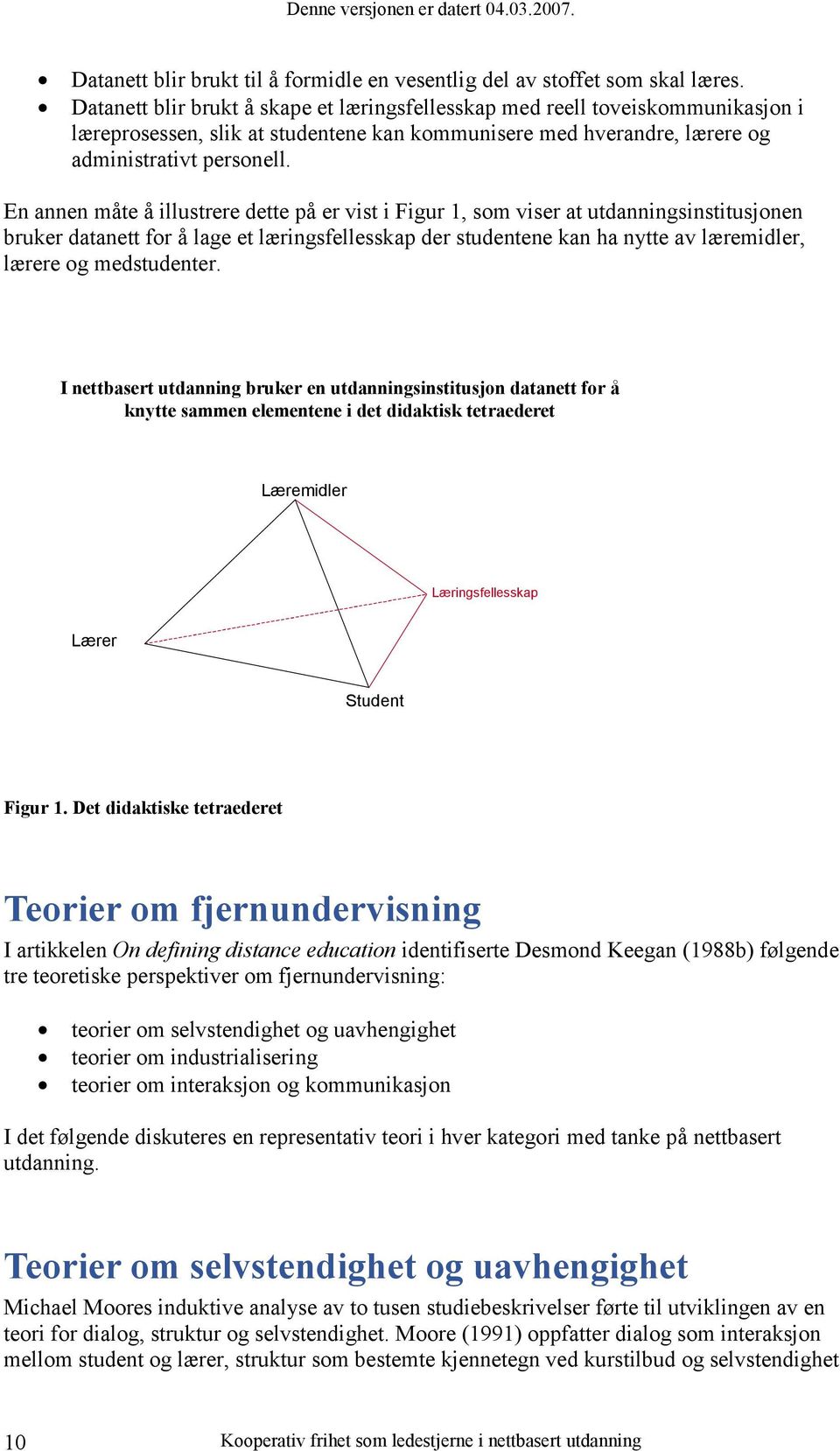 En annen måte å illustrere dette på er vist i Figur 1, som viser at utdanningsinstitusjonen bruker datanett for å lage et læringsfellesskap der studentene kan ha nytte av læremidler, lærere og