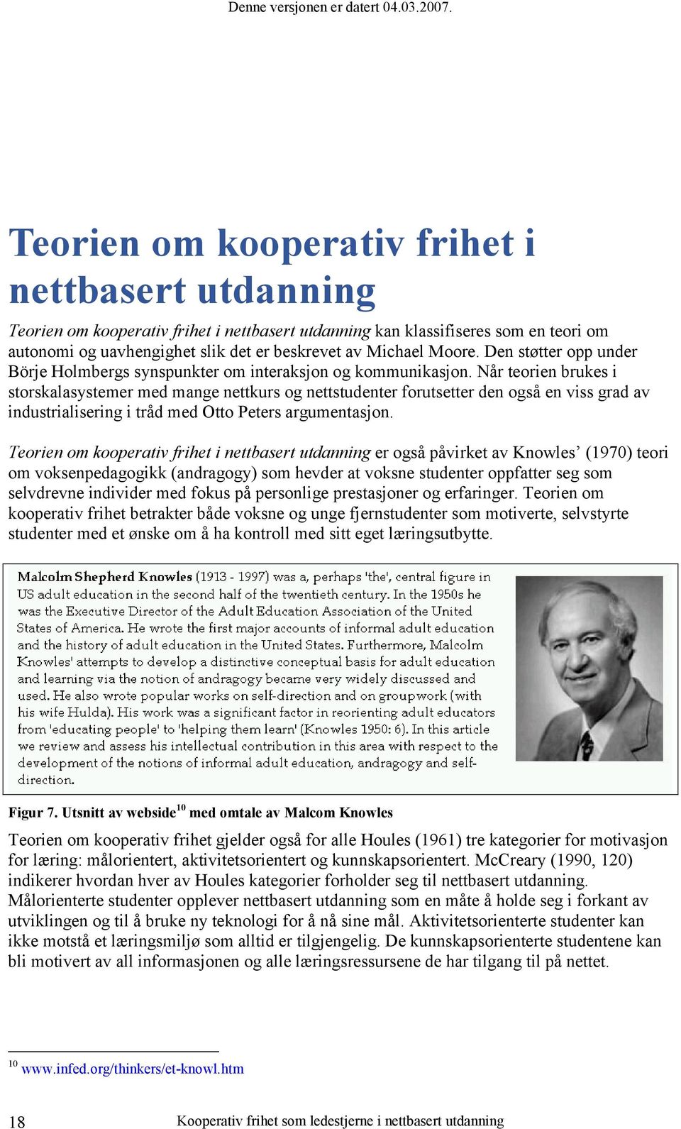 Når teorien brukes i storskalasystemer med mange nettkurs og nettstudenter forutsetter den også en viss grad av industrialisering i tråd med Otto Peters argumentasjon.