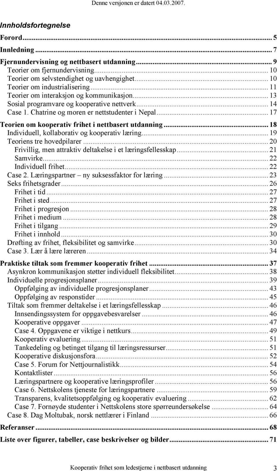 .. 17 Teorien om kooperativ frihet i nettbasert utdanning... 18 Individuell, kollaborativ og kooperativ læring... 19 Teoriens tre hovedpilarer.