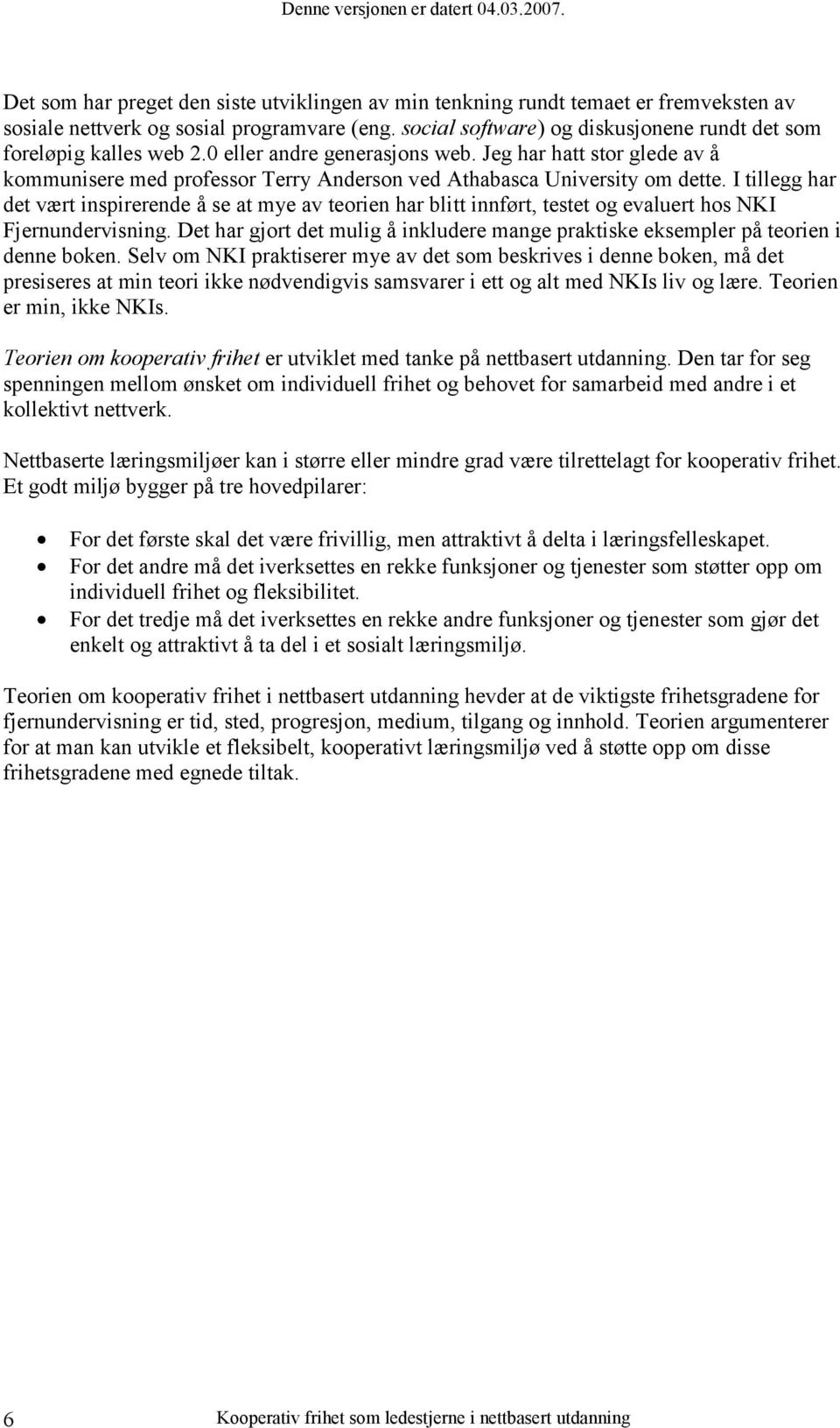 Jeg har hatt stor glede av å kommunisere med professor Terry Anderson ved Athabasca University om dette.