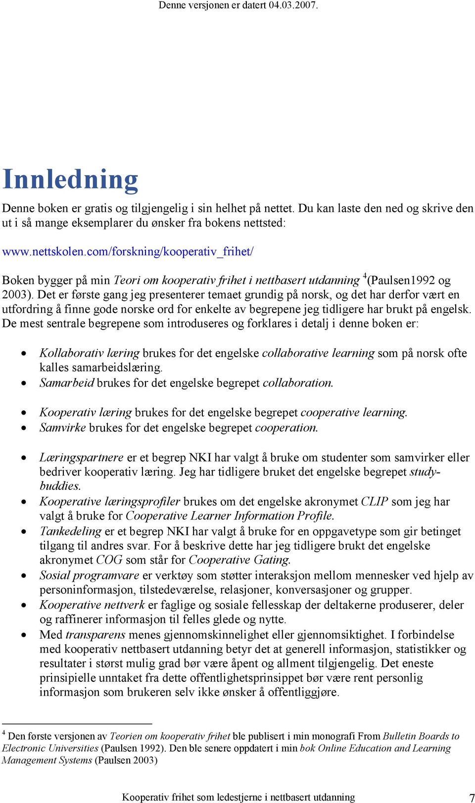 Det er første gang jeg presenterer temaet grundig på norsk, og det har derfor vært en utfordring å finne gode norske ord for enkelte av begrepene jeg tidligere har brukt på engelsk.