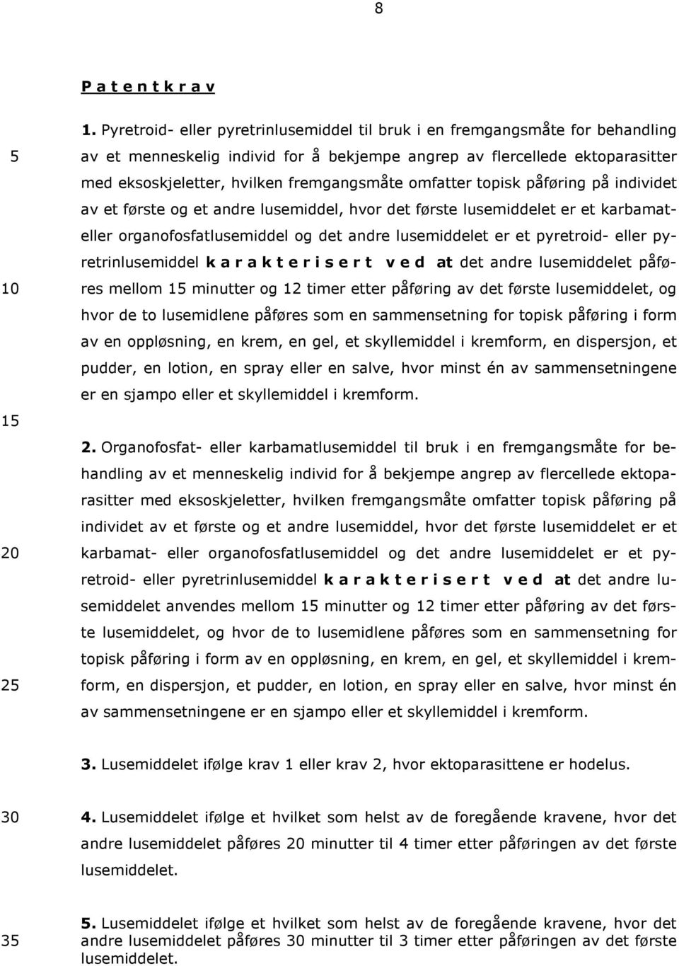 omfatter topisk påføring på individet av et første og et andre lusemiddel, hvor det første lusemiddelet er et karbamateller organofosfatlusemiddel og det andre lusemiddelet er et pyretroid- eller