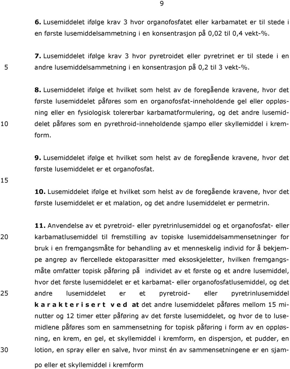 Lusemiddelet ifølge et hvilket som helst av de foregående kravene, hvor det første lusemiddelet påføres som en organofosfat-inneholdende gel eller oppløsning eller en fysiologisk tolererbar