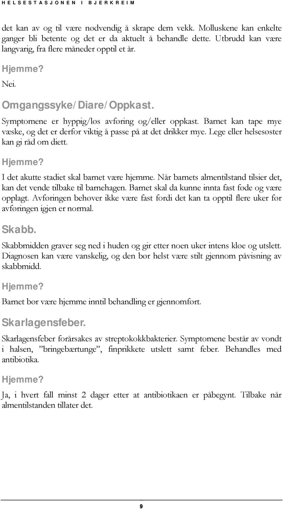 Lege eller helsesøster kan gi råd om diett. I det akutte stadiet skal barnet være hjemme. Når barnets almentilstand tilsier det, kan det vende tilbake til barnehagen.