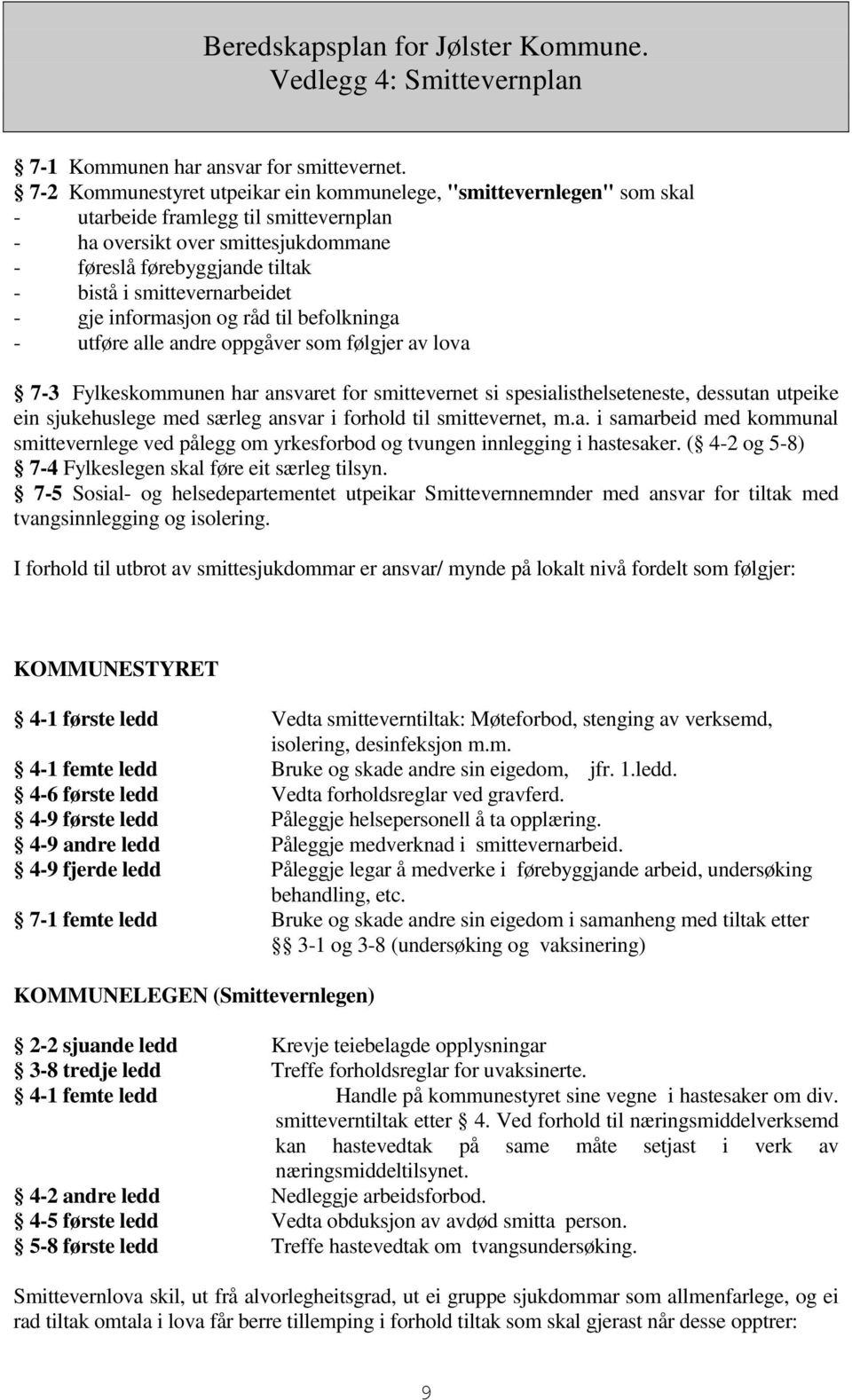 smittevernarbeidet - gje informasjon og råd til befolkninga - utføre alle andre oppgåver som følgjer av lova 7-3 Fylkeskommunen har ansvaret for smittevernet si spesialisthelseteneste, dessutan