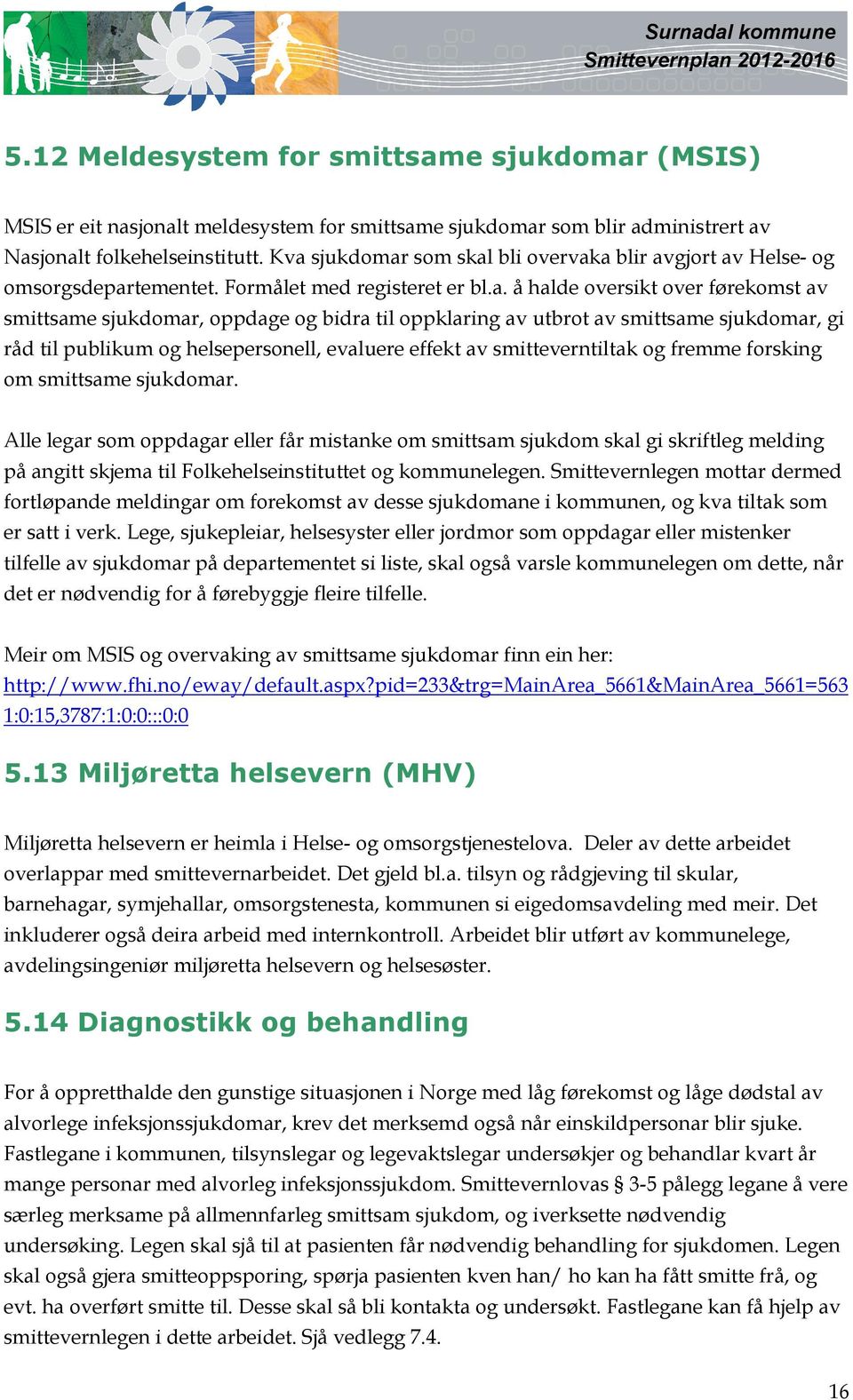 oppklaring av utbrot av smittsame sjukdomar, gi råd til publikum og helsepersonell, evaluere effekt av smitteverntiltak og fremme forsking om smittsame sjukdomar.