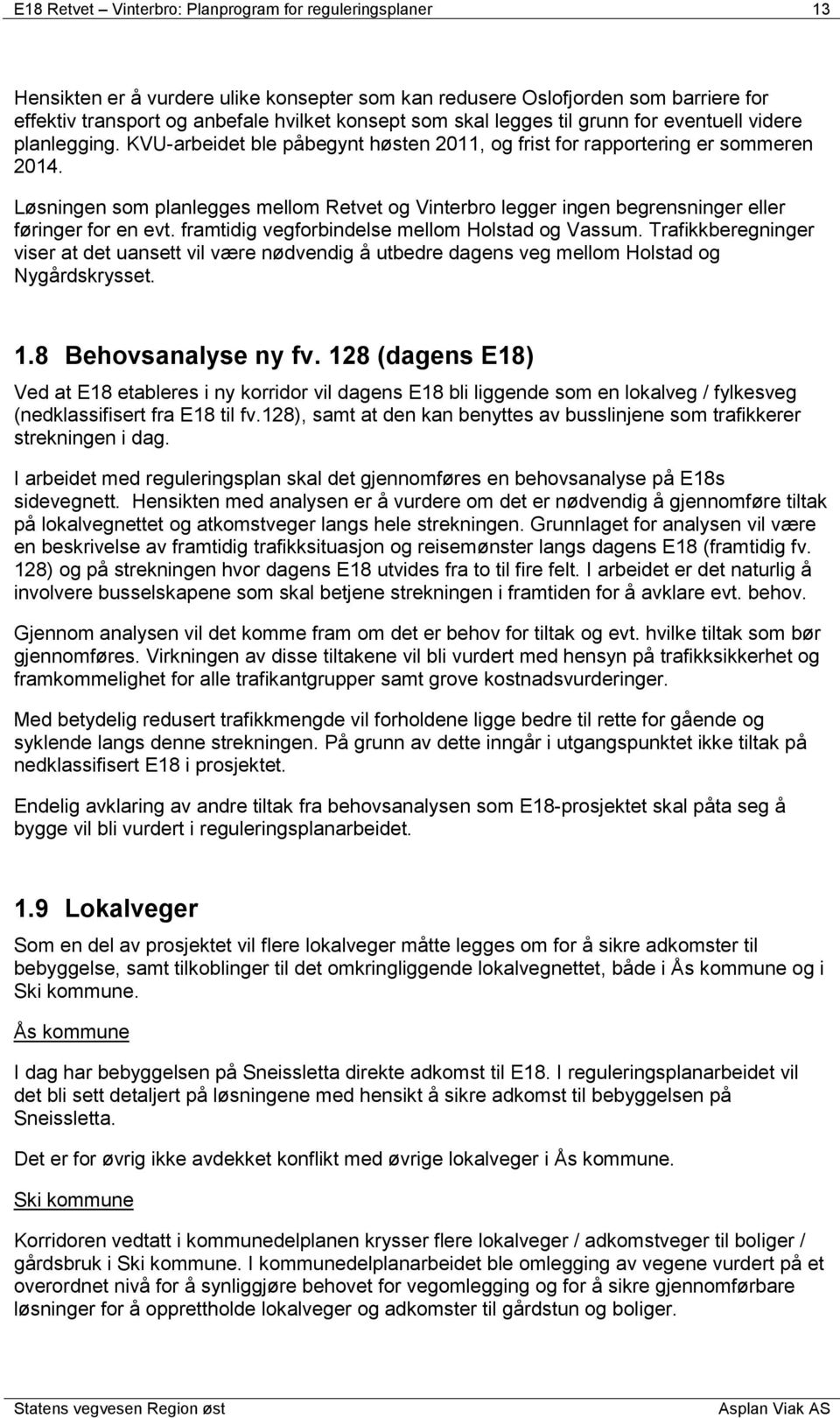 Løsningen som planlegges mellom Retvet og Vinterbro legger ingen begrensninger eller føringer for en evt. framtidig vegforbindelse mellom Holstad og Vassum.