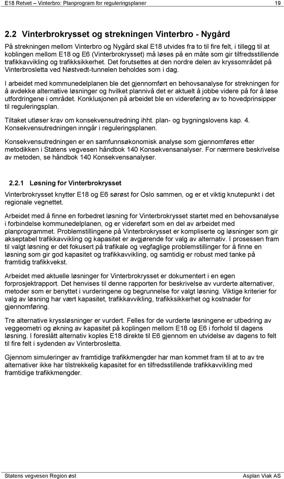 løses på en måte som gir tilfredsstillende trafikkavvikling og trafikksikkerhet. Det forutsettes at den nordre delen av kryssområdet på Vinterbrosletta ved Nøstvedt-tunnelen beholdes som i dag.