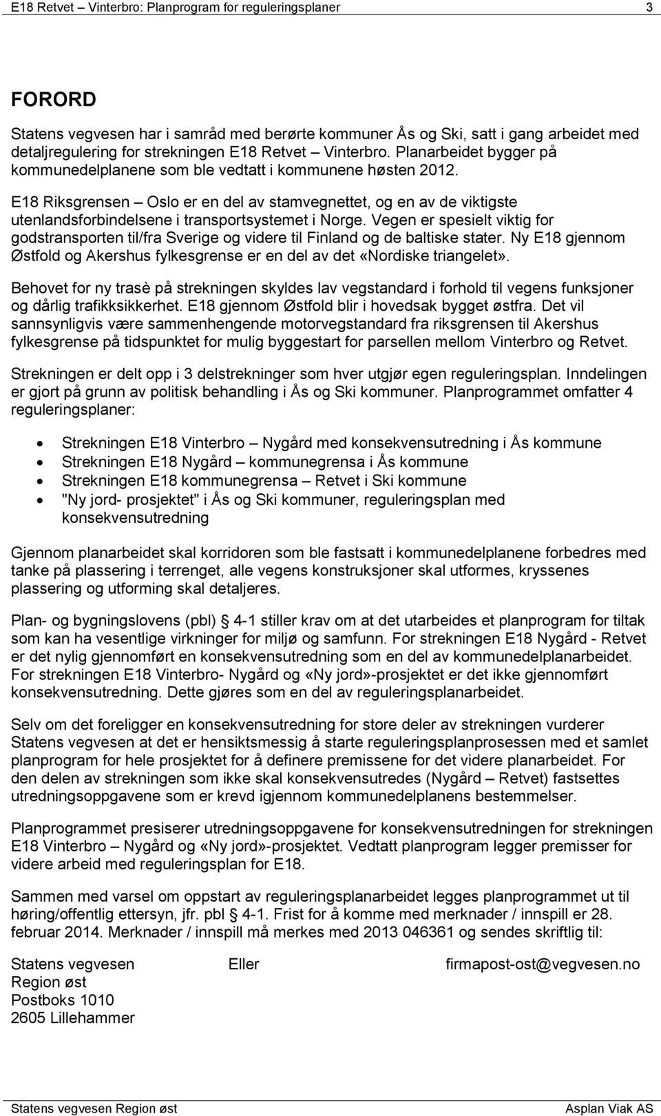 E18 Riksgrensen Oslo er en del av stamvegnettet, og en av de viktigste utenlandsforbindelsene i transportsystemet i Norge.