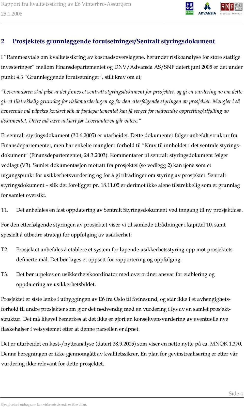 3 Grunnleggende forutsetninger, stilt krav om at; Leverandøren skal påse at det finnes et sentralt styringsdokument for prosjektet, og gi en vurdering av om dette gir et tilstrekkelig grunnlag for