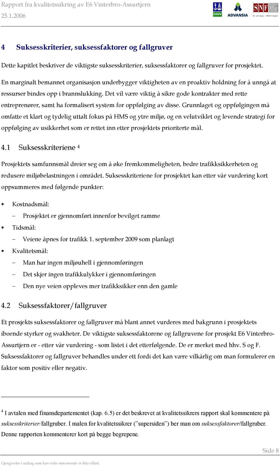 Det vil være viktig å sikre gode kontrakter med rette entreprenører, samt ha formalisert system for oppfølging av disse.