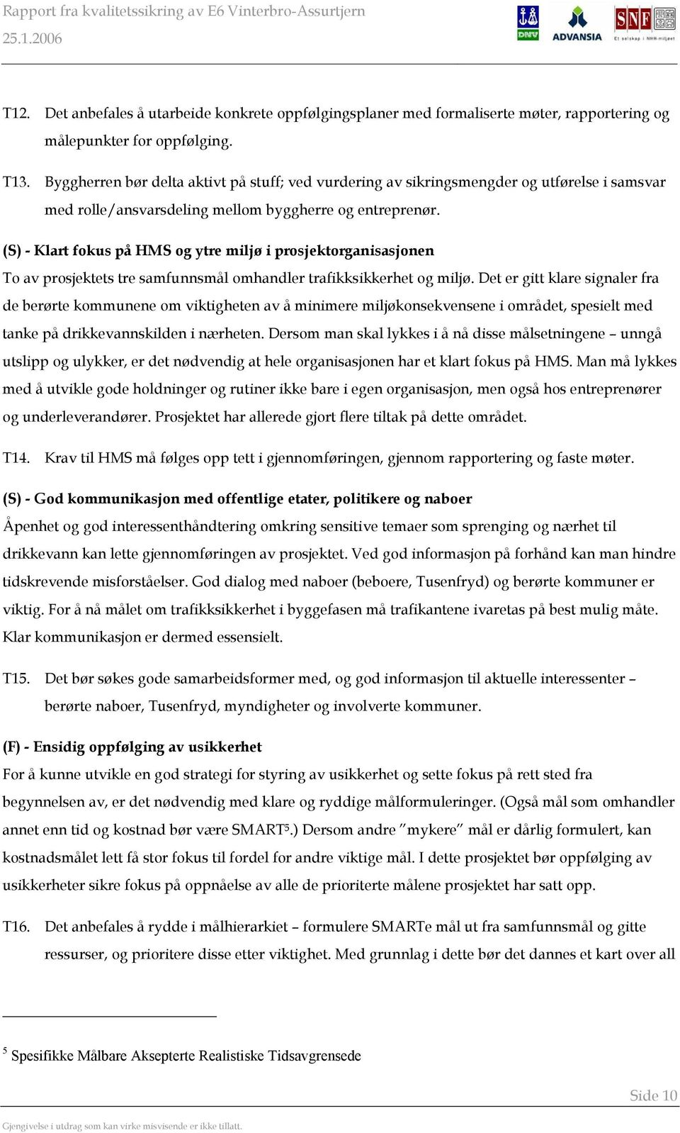 (S) - Klart fokus på HMS og ytre miljø i prosjektorganisasjonen To av prosjektets tre samfunnsmål omhandler trafikksikkerhet og miljø.