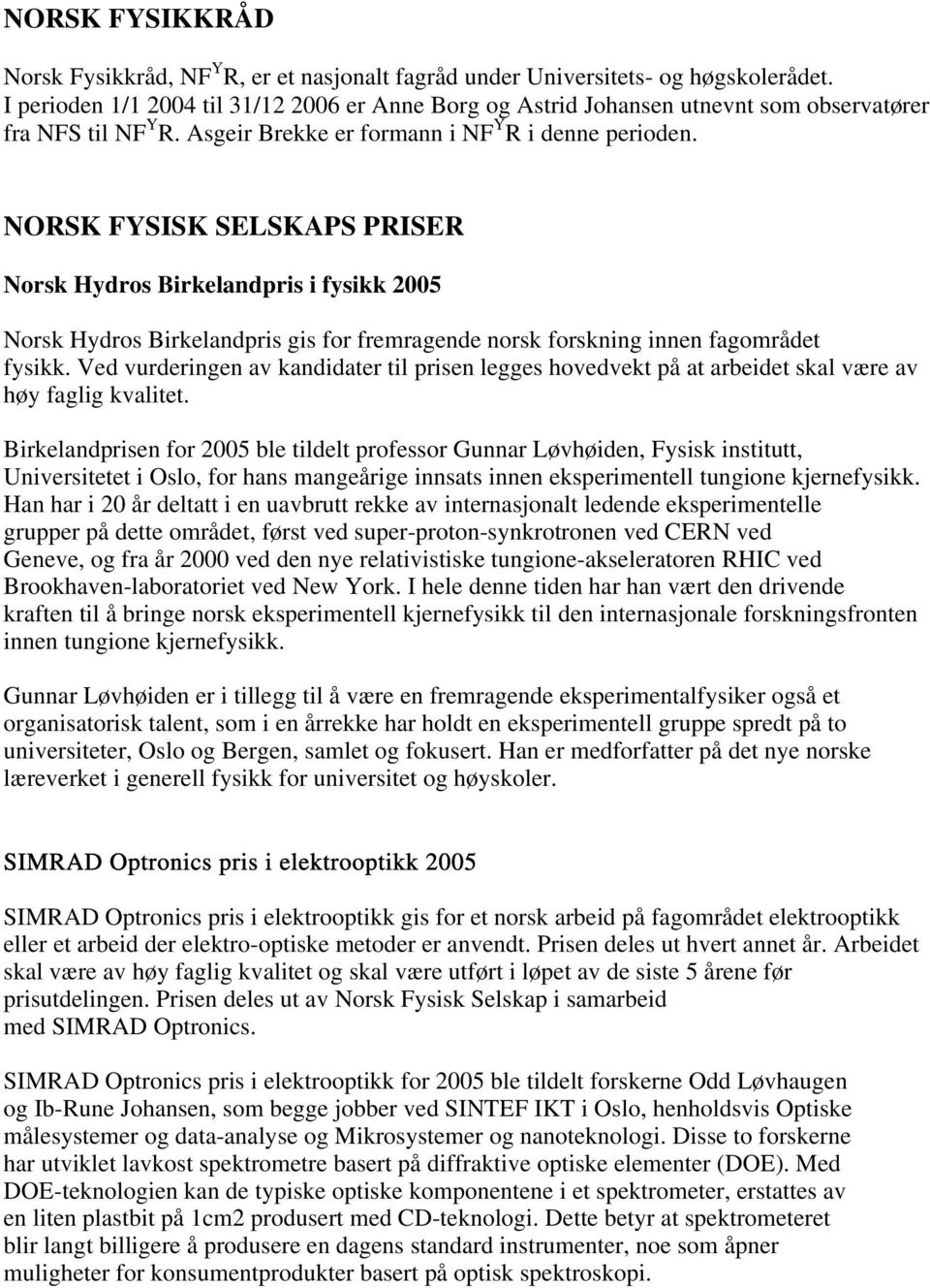 NORSK FYSISK SELSKAPS PRISER Norsk Hydros Birkelandpris i fysikk 2005 Norsk Hydros Birkelandpris gis for fremragende norsk forskning innen fagområdet fysikk.