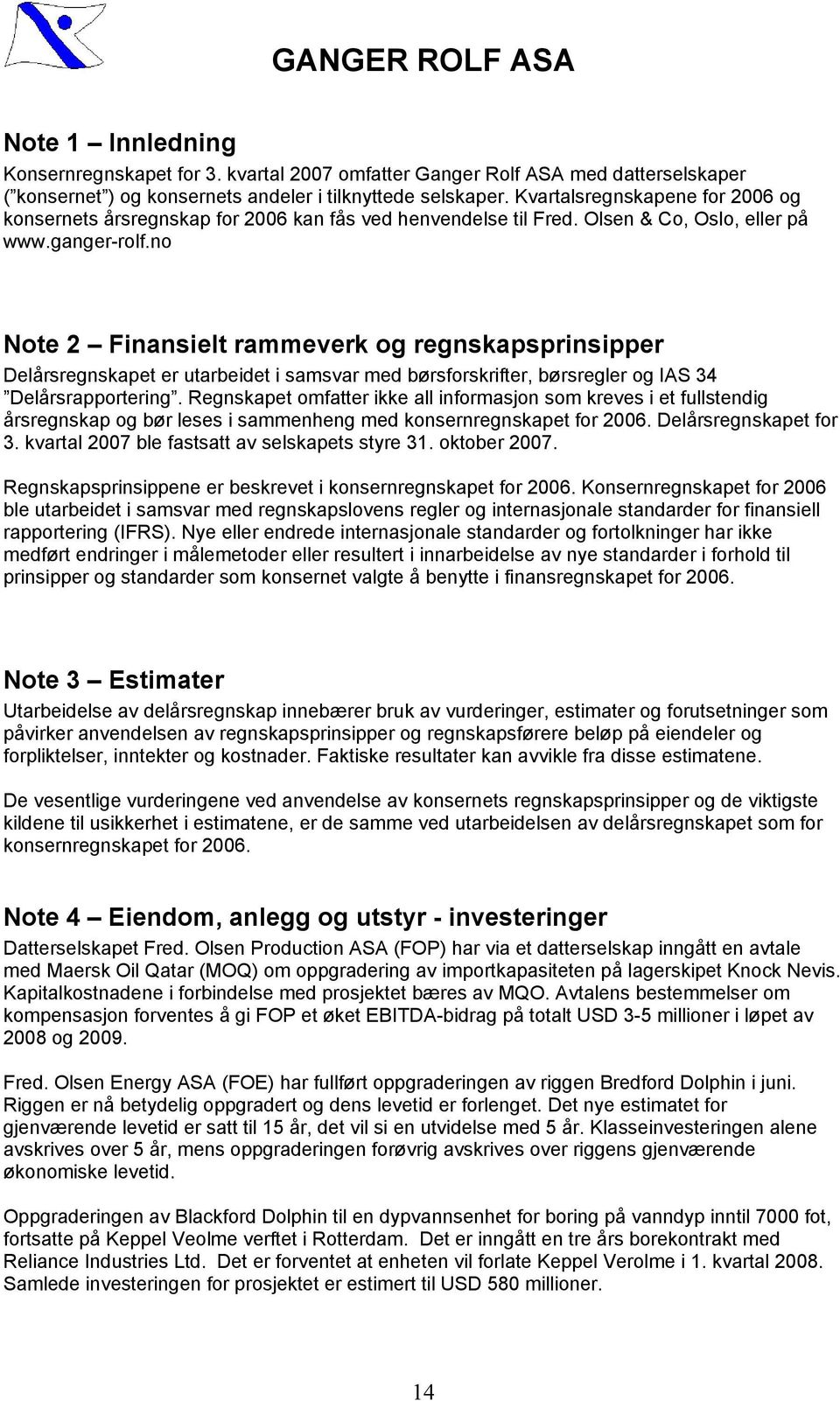 no Note 2 Finansielt rammeverk og regnskapsprinsipper Delårsregnskapet er utarbeidet i samsvar med børsforskrifter, børsregler og IAS 34 Delårsrapportering.