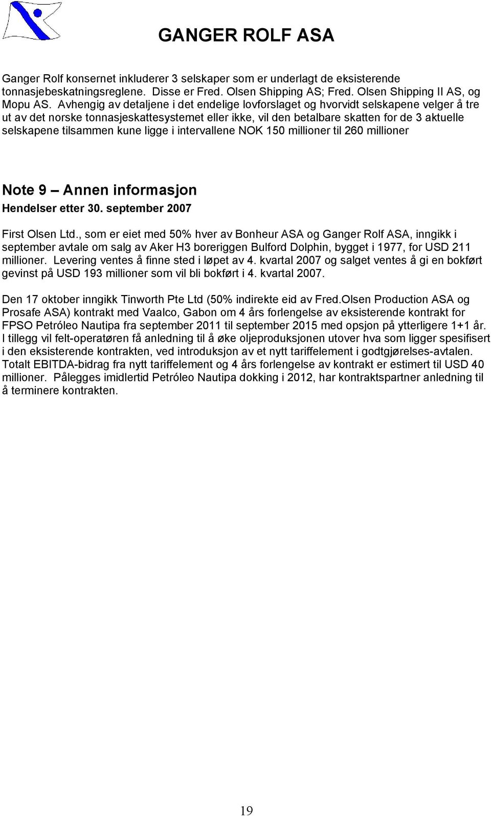 tilsammen kune ligge i intervallene NOK 150 millioner til 260 millioner Note 9 Annen informasjon Hendelser etter 30. september 2007 First Olsen Ltd.