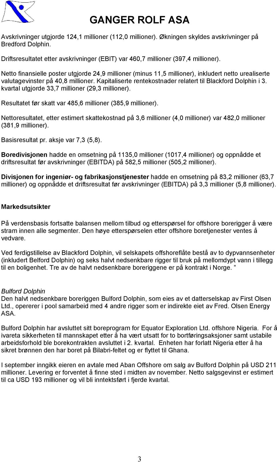 kvartal utgjorde 33,7 millioner (29,3 millioner). Resultatet før skatt var 485,6 millioner (385,9 millioner).