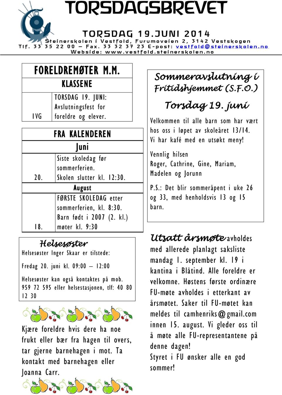 TORSDAG 19. JUNI: Avslutningsfest for foreldre og elever. FRA KALENDEREN Juni Siste skoledag før sommerferien. Skolen slutter kl. 12:30. August FØRSTE SKOLEDAG etter sommerferien, kl. 8:30.