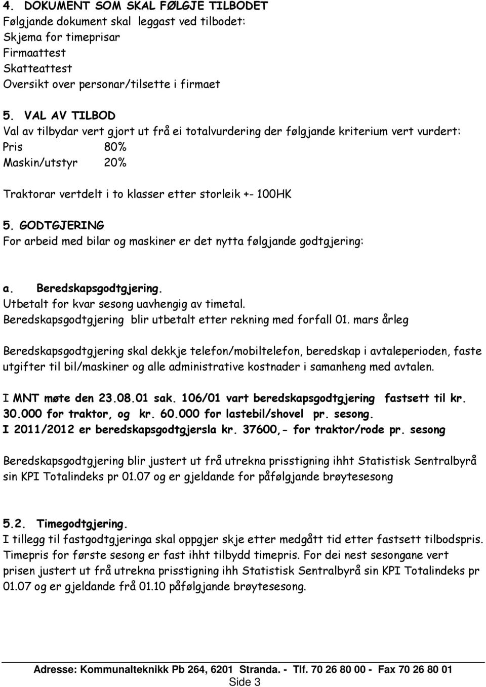 GODTGJERING For arbeid med bilar og maskiner er det nytta følgjande godtgjering: a. Beredskapsgodtgjering. Utbetalt for kvar sesong uavhengig av timetal.