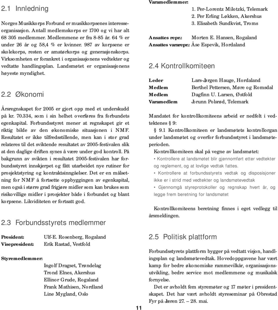 Landsmøtet er organisasjonens høyeste myndighet. 2.2 Økonomi Årsregnskapet for 2005 er gjort opp med et underskudd på kr. 70.334, som i sin helhet overføres fra forbundets egenkapital.