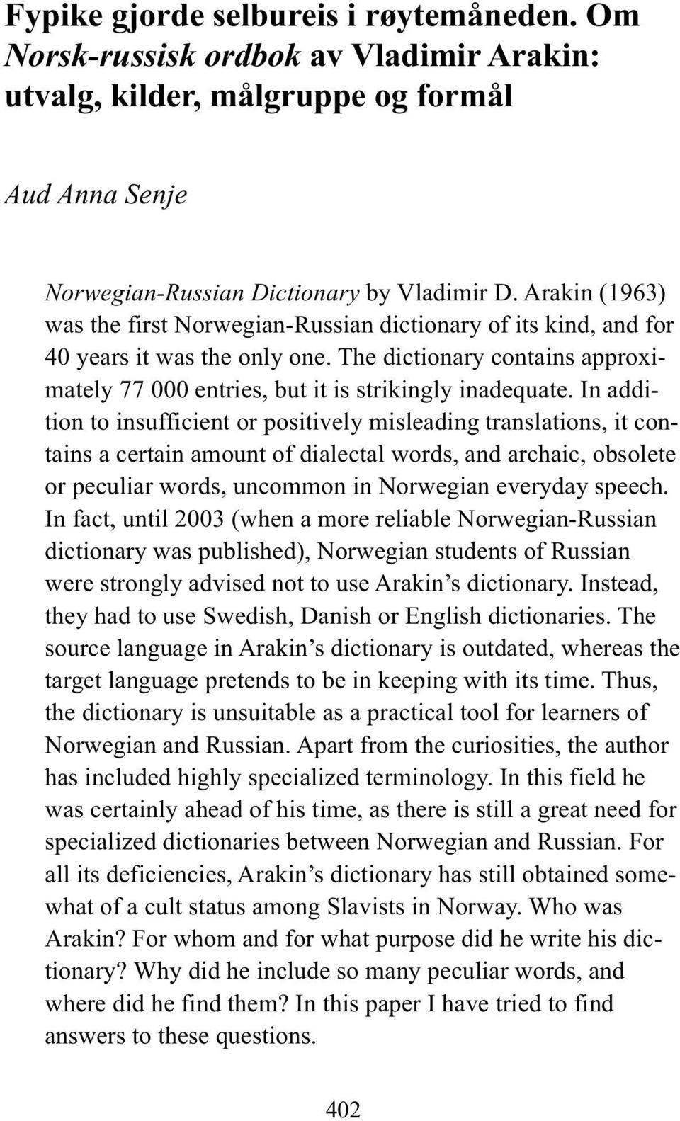 In addition to insufficient or positively misleading translations, it contains a certain amount of dialectal words, and archaic, obsolete or peculiar words, uncommon in Norwegian everyday speech.