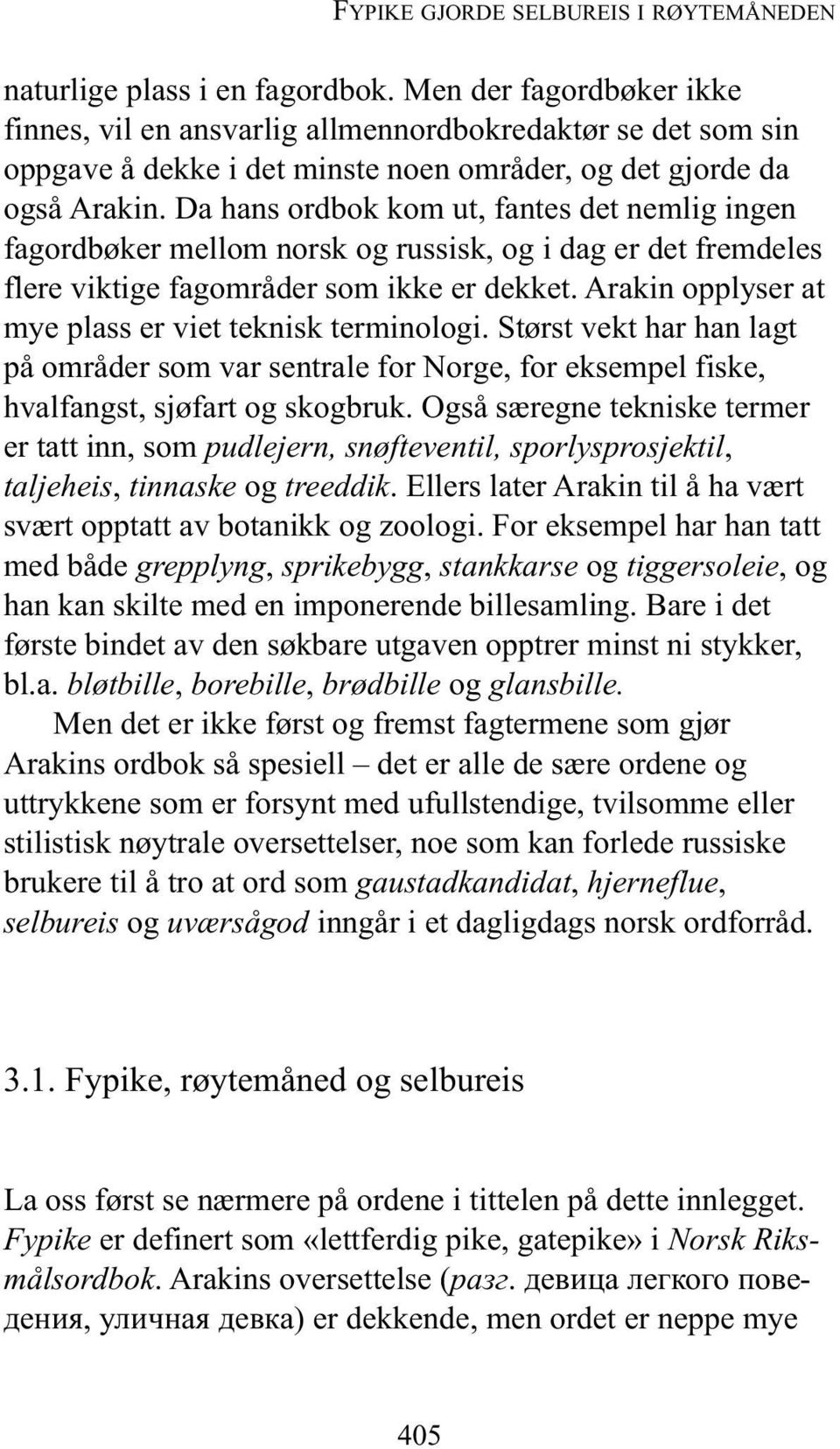 Da hans ordbok kom ut, fantes det nemlig ingen fagordbøker mellom norsk og russisk, og i dag er det fremdeles flere viktige fagområder som ikke er dekket.