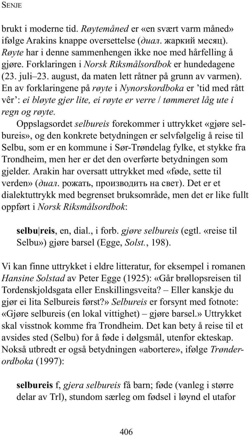 En av forklaringene på røyte i Nynorskordboka er tid med rått vêr : ei bløyte gjer lite, ei røyte er verre / tømmeret låg ute i regn og røyte.