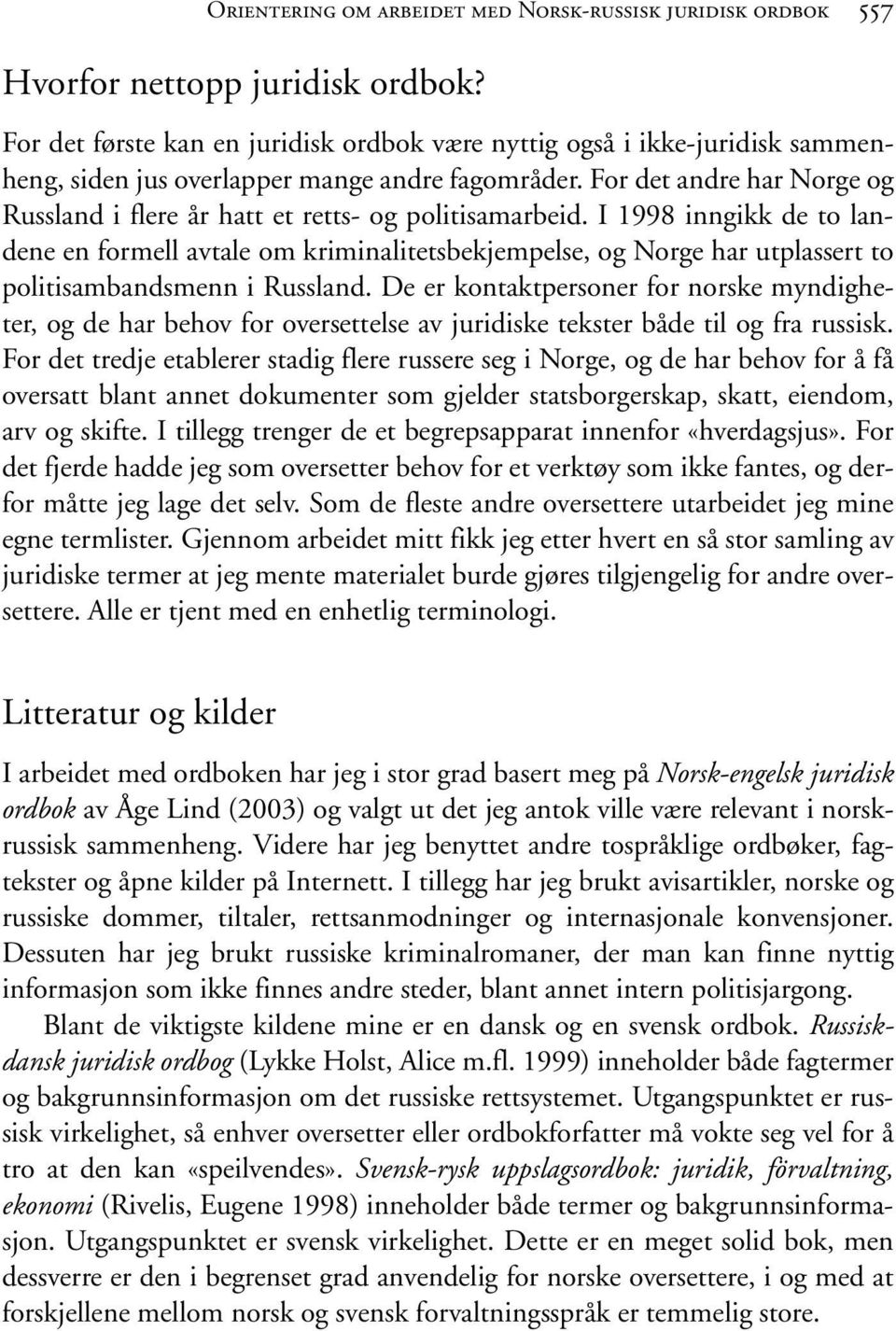 For det andre har Norge og Russland i flere år hatt et retts- og politisamarbeid.