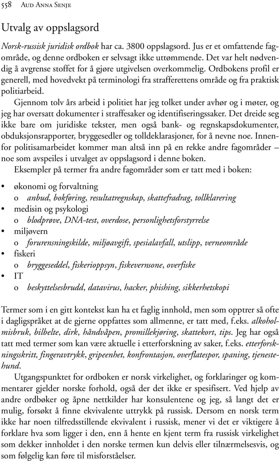 Gjennom tolv års arbeid i politiet har jeg tolket under avhør og i møter, og jeg har oversatt dokumenter i straffesaker og identifiseringssaker.