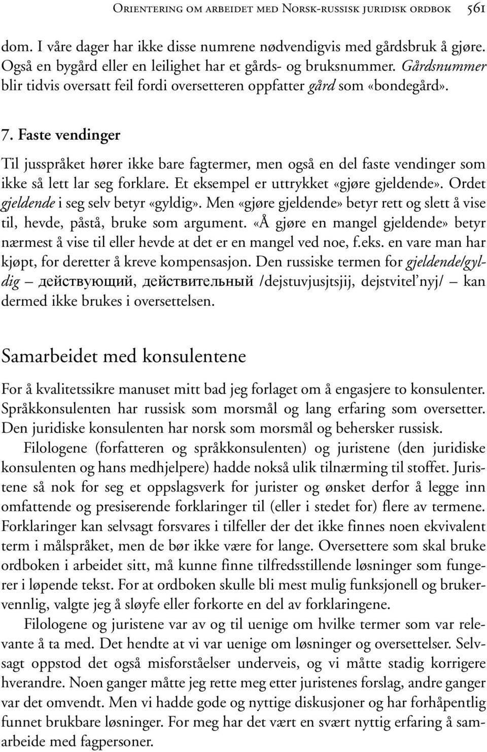 Faste vendinger Til jusspråket hører ikke bare fagtermer, men også en del faste vendinger som ikke så lett lar seg forklare. Et eksempel er uttrykket «gjøre gjeldende».