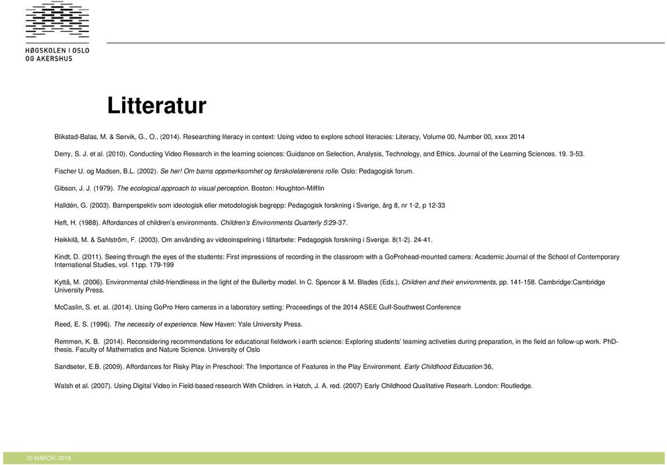 Om barns oppmerksomhet og førskolelærerens rolle. Oslo: Pedagogisk forum. Gibson, J. J. (1979). The ecological approach to visual perception. Boston: Houghton-Mifflin Halldén, G. (2003).