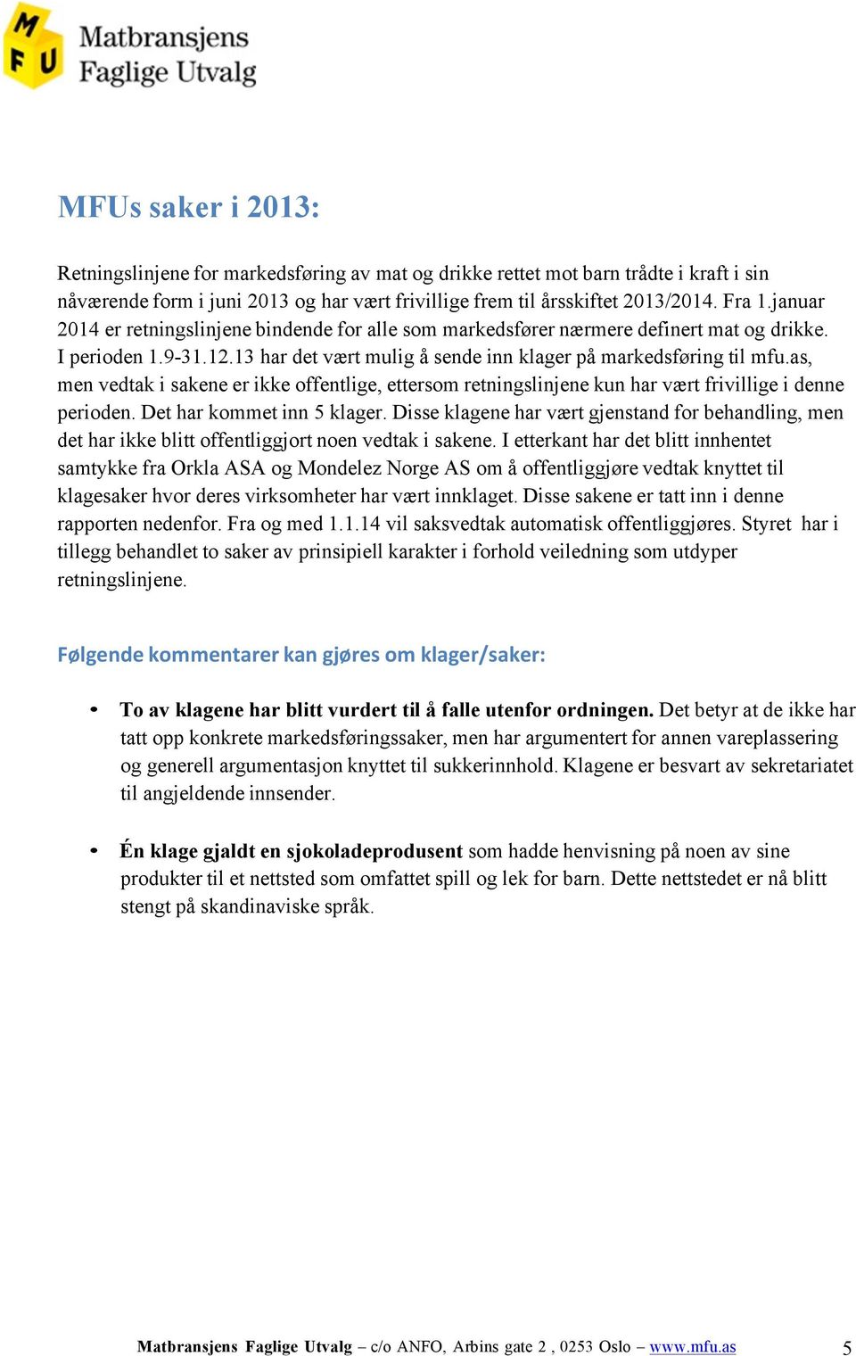 as, men vedtak i sakene er ikke offentlige, ettersom retningslinjene kun har vært frivillige i denne perioden. Det har kommet inn 5 klager.